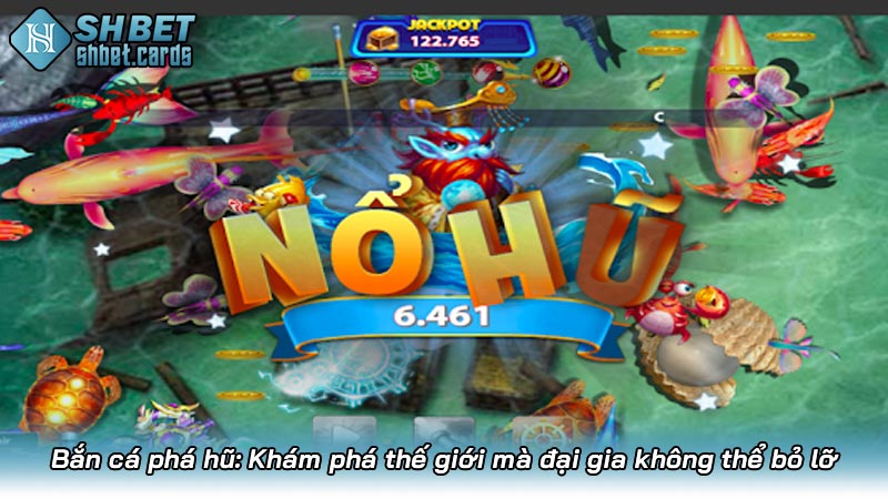 Bắn cá phá hũ: Khám phá thế giới mà đại gia không thể bỏ lỡ